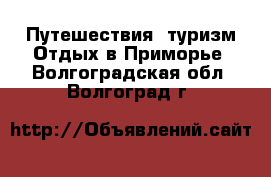 Путешествия, туризм Отдых в Приморье. Волгоградская обл.,Волгоград г.